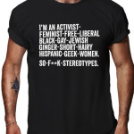 I'm an activist feminist free liberal black gay jewish ginger short hairy hispanic geek women. So fuck stereotypes t-shirt by Riotandco, equality for all t-shirt